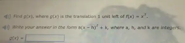 (J) Find g(x) where g(x) is the translation 1 unit left of f(x)=x^2
1)) Write your answer in the form a(x-h)^2+k , where a, h, and k are integers.
g(x)= square