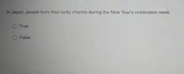 In Japan , peop le burn their lucky charms dur ing the New Year's celebration week.
True
False