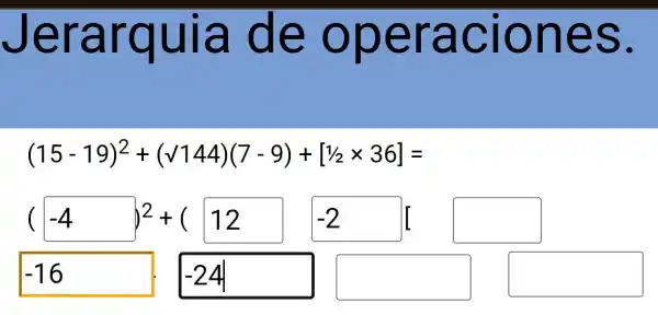 Jerarquia de operaciones.
(15-19)^2+(surd 144)(7-9)+[1/2times 36]=
(-4)^2+(-12)-2
-16 -24 square -