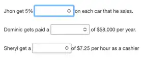 Jhon get 5%  square  on each car that he sales.
Dominic gets paid a of orssed per year. square  58,000 of
Sheryl get a square  : of 7.25 per hour as a cashier