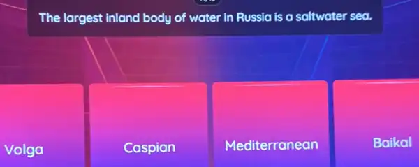 The largest inland body of water in Russia is a saltwater sea.
Volga
Caspian
Mediterranean
Baikal