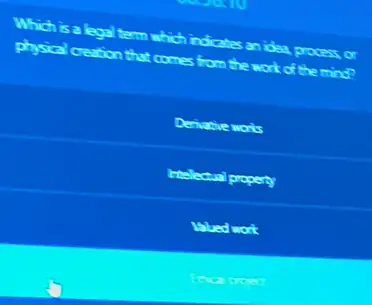 Which is a legal term which indicates an iba process or physical creation that comes from the work of the mind?
Denative works
Inblectual property
Wlued work