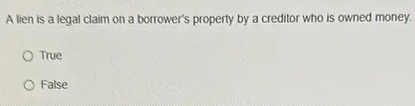 A lien is a legal claim on a borrower's property by a creditor who is owned money.
True
False