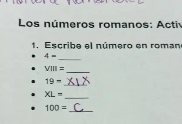 Los números romanos : Activ
1. Escribe el número en roman
4=underline ( )
VVert vert = __
19=X1X
XL= __
100= __