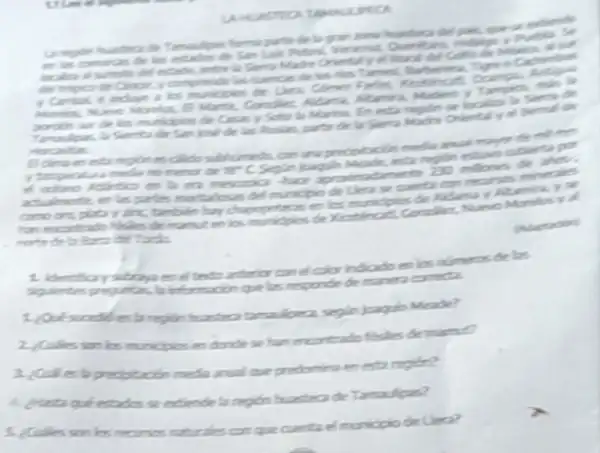 LOTU
la gram more huntro
the tripica de Cinor,
Artige
our de los municpion the Crease y Sots la Marina. Enerta Sem de
Horalix
the las Rusker, parts de la Serna Madre Oriental
Bdina met can ura prophacion meda of
agrainatimenta 20 milenes do white.
han exertrade likeles và
Ranny se
note detailers dellards
en el texto arterior can el color indicade en los numeros de las
que las responde de manera correcta.
region hastarataralgea, segin Jeaguln Meade?
muncpios en donde se han encortado fisles detrans?
prodomina en estangle?
edendela regon huateo de Tamadipas?
5. Culles son los mores natrales con que cuerta el municpio de Uera?