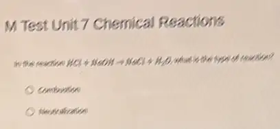 M Test Unit 7 Chemical Reactions
to the maction HCl+NaOHarrow NaCl+H_(2)O
colleaction?
Combuntion