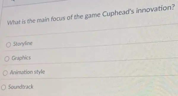 What is the main focus of the game Cuphead's innovation?
Storyline
Graphics
Animation style
Soundtrack