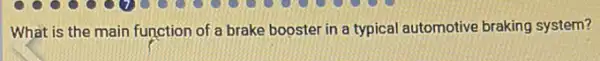 What is the main function of a brake booster in a typical automotive braking system?