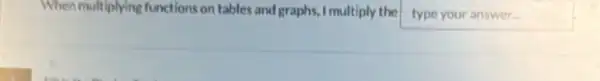 When malliplying functions on tables and graphs, I multiply the typeyouranswer