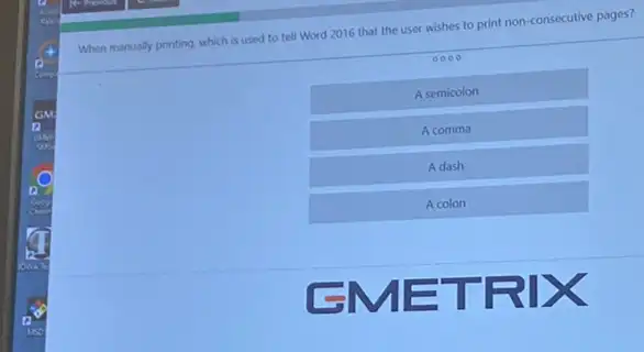 When manually printing which is used to tell Word 2016 that the user wishes to print non-consecutive pages?
A semicolon
A comma
A dash
A colon