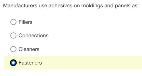 Manufacturers use adhesives on moldings and panels as:
Fillers
Connections
Cleaners
) Fasteners