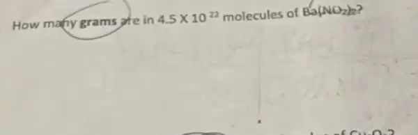 How many grams the in
4.5times 10^22 molecules of Ba(NO_(2))_(2)