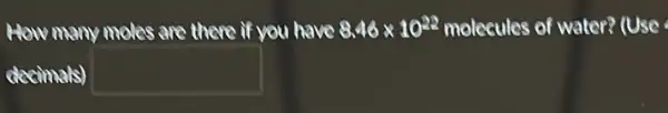 How many moles are there if you have 8.46times 10^22 molecules of water?(Use
decimals) square