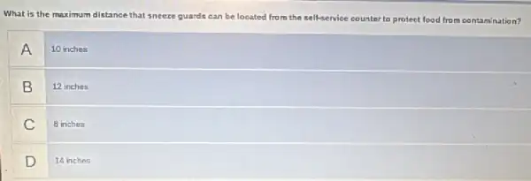 What is the maximum distance that sneeze guards can be located from the self-service counter to protect food from contamination?
A
10 inches
B
12 inches
C
B inches
D
14 inches