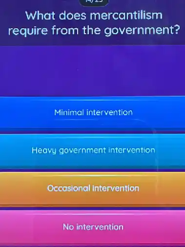 What does mercantilism
require from the government?
Minimal intervention
Heavy government intervention
Occasional intervention
No intervention