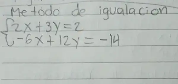 Metodo de igualacion {2 x+3 y=2 -6 x+12 y=-14.