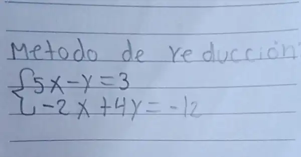 Metodo de re duccion
[
{
5 x-y=3 
-2 x+4 y=-12
.
]