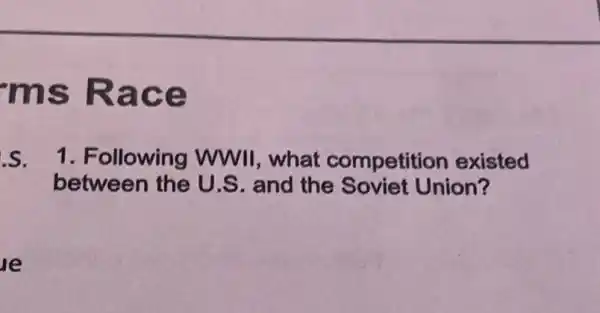 ms Race
s. 1. Following WWII, what competition existed
between the U.S. and the Soviet Union?
le