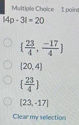 Multiple Choice 1 point
vert 4p-3vert =20
 (23)/(4),(-17)/(4) 
 20,4 
 (23)/(4) 
 23,-17