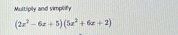 Multiply and simplify
(2x^2-6x+5)(5x^2+6x+2)