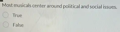 Most musicals center around political and social issues.
True
False