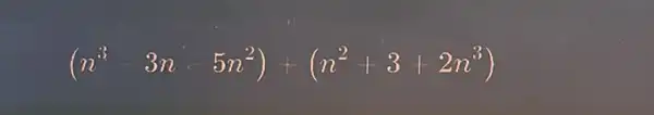 (n^3-3n-5n^2)+(n^2+3+2n^3)