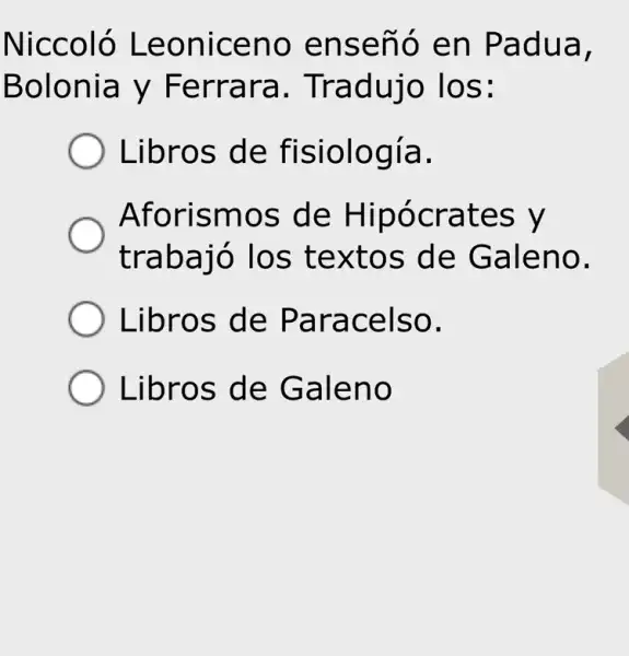 Niccoló Leoniceno enseñó en Padua,
Bolonia y Ferrara . Tradujo los:
Libros de fisiología.
Aforismos de Hipócrates y
trabajó los textos de Galeno.
Libros de Paracelso.
Libros de Galeno