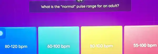 What is the "normal"pulse range for an adult?
80-120 bpm
60-100 bpm
80-100 bpm
55-100 bpm