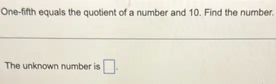 One-fifth equals the quotient of a number and 10. Find the number.
The unknown number is square