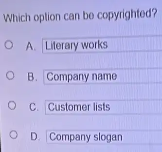 Which option can bo copyrighted?
A. Literary works
B. Company name
C. Customer lists
D. Company slogan