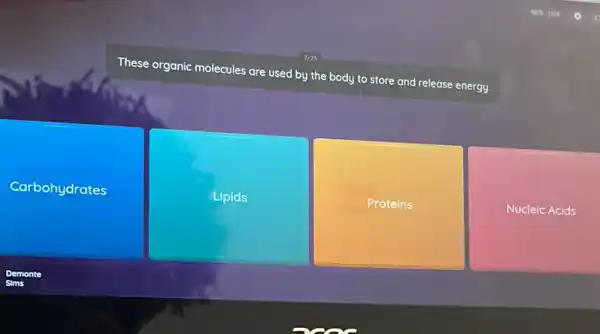 These organic
ic molecules are used by the body to store and release energy.
Carbohydrates
Lipids
Proteins
Nucleic Acids