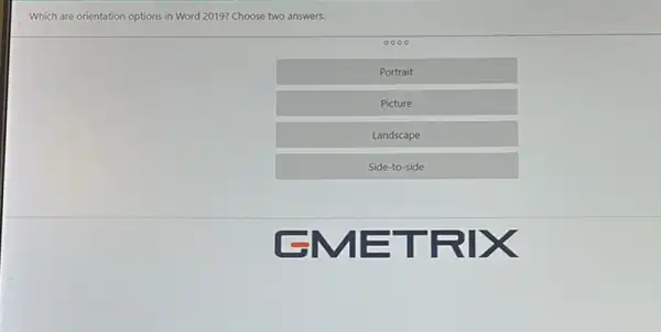 Which are orientation options in Word 2019? Choose two answers.
Portrait
Picture
Landscape
Side-to-side