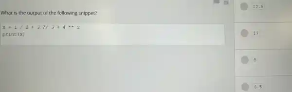 What is the output of the following snippet?
x=1/2+3//3+4ast ast 2
print(x)
17.5
17
8
8.5