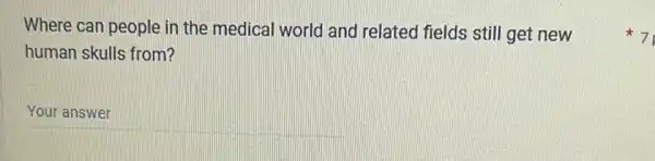 Where can people in the medical world and related fields still get new
human skulls from?
__
71