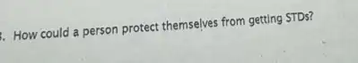 How could a person protect themselves from getting STDs?