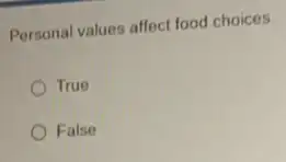 Personal values affect food choices.
True
False