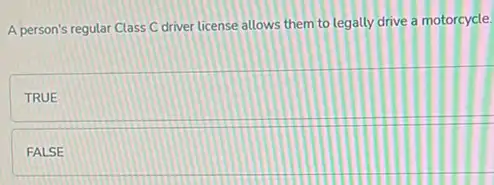 A person's regular Class C driver license allows them to legally drive a motorcycle.
TRUE
FALSE