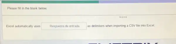 Please fill in the blank below.
Excel automatically uses Respuesta de entrada as delimiters when importing a CSV file into Excel.