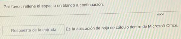 Por favor, rellene el espacio en blanco a continuación.
Respuesta de la entrada
Es la aplicación de hoja de cálculo dentro de Microsoft Office.