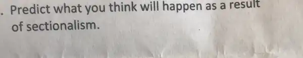 . Predict what you think will happen as a result
of sectionalism.