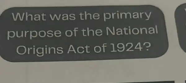 What was the primary
purpose of the National
Origins Act of 1924?