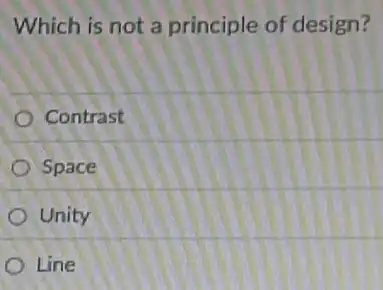 Which is not a principle of design?
Contrast
Space
Unity
Line