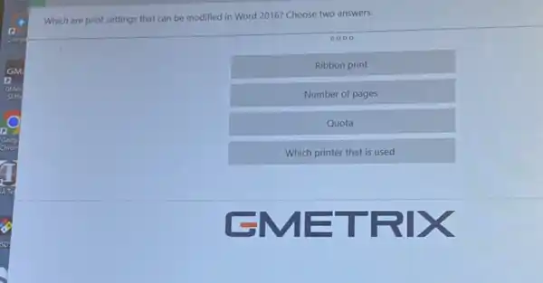 Which are print settings that can be modified in Word 2016? Choose two answers.
0000
Ribbon print
Number of pages
Quota
Which printer that is used