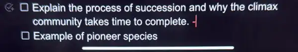 Q Explain the process of succession and why the climax
community takes time to complete . -I
Example of pioneer species