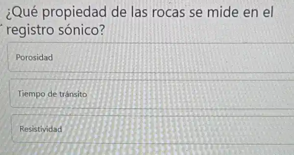 ¿Qué propiedad de las rocas se mide en el
registro sónico?
Porosidad
Tiempo de tránsito
Resistividad