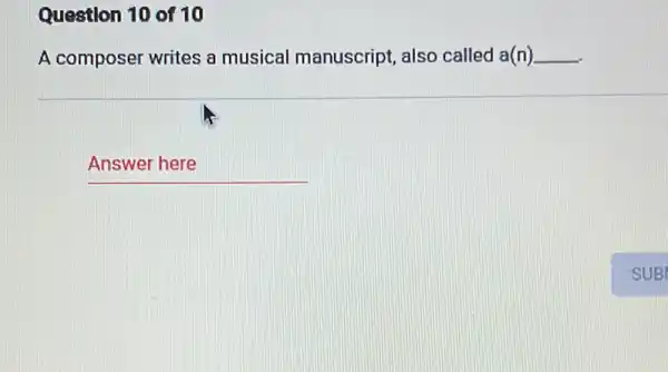 Question 10 of 10
A composer writes a musical manuscript also called a(n) __
__