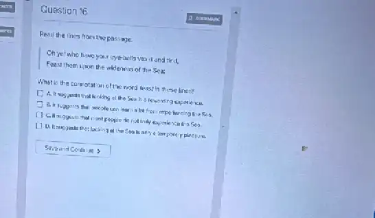 Question 16
Reart the lines from the passage.
Oh yet who have your cya-baill's veard and tird,
Feast them inon the wideness of the Sea,
What is the corn otat on of the word least in these lines?
D A. It suggestinth at licnking el the exporience
B. it suggests the alieses
not truly exponlens trases.
thes locking at ing She his many d lemposed y