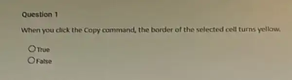 Question 1
When you click the Copy command, the border of the selected cell turns yellow,
Omue
OFalse