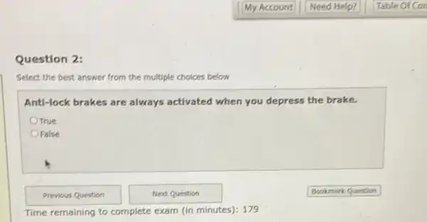 Question 2:
Select the best answer from the multiple choices below
Anti-lock brakes are always activated when you depress the brake.
True
False