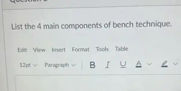 Question
List the 4 main components of bench technique.
Edit View Insert Format Tools Table